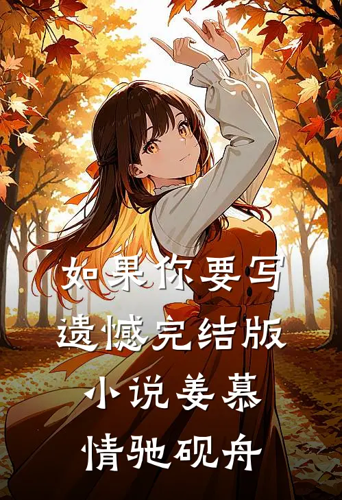 如果你要写遗憾完结版小说姜慕情驰砚舟