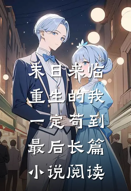 末日来临，重生的我一定苟到最后长篇小说阅读