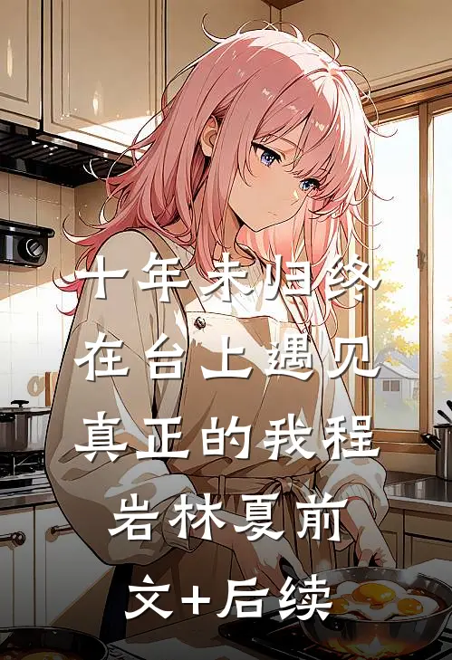 十年未归终在台上遇见真正的我程岩林夏前文+后续