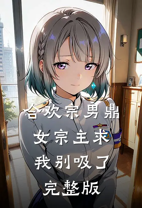 合欢宗男鼎，女宗主求我别吸了完整版