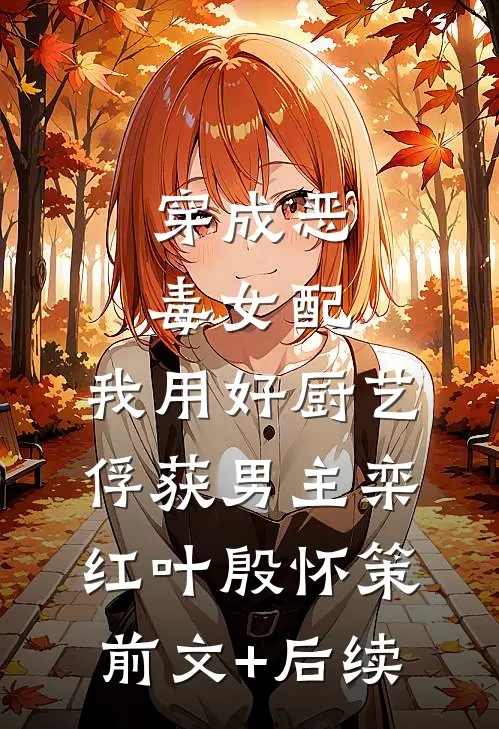 穿成恶毒女配，我用好厨艺俘获男主栾红叶殷怀策前文+后续