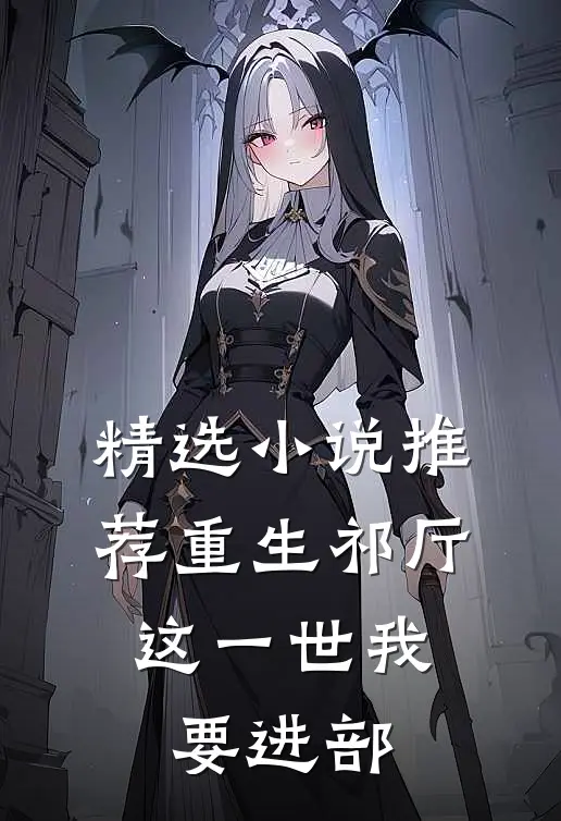 精选小说推荐重生祁厅，这一世我要进部