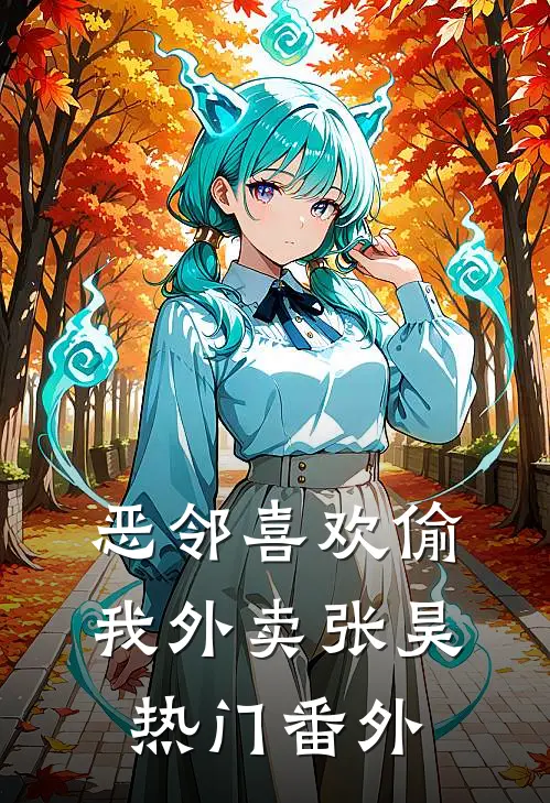 恶邻喜欢偷我外卖张昊热门 番外