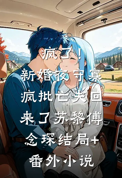 疯了！新婚夜守寡，疯批亡夫回来了苏黎傅念琛结局+番外小说