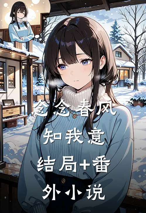 念念春风知我意: 结局+番外小说