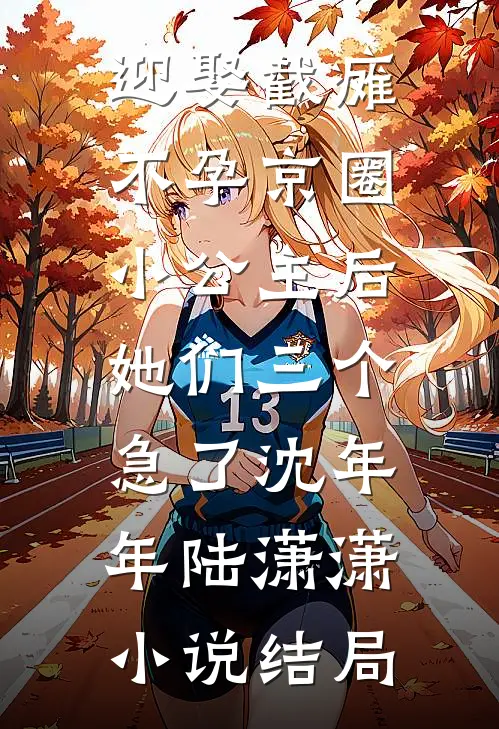 迎娶截瘫不孕京圈小公主后，她们三个急了沈年年陆潇潇小说结局