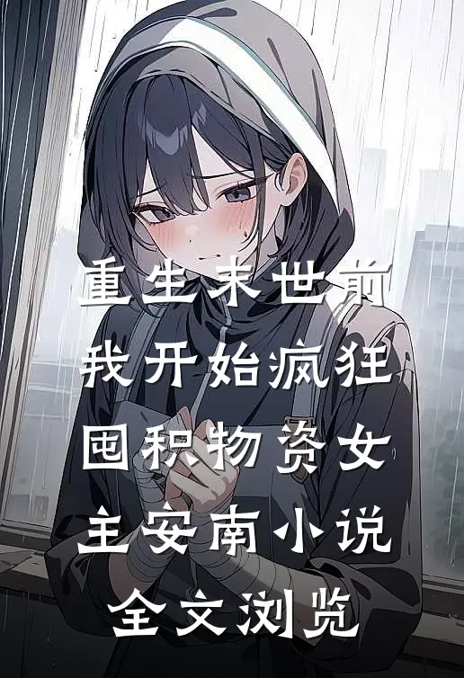 重生末世前,我开始疯狂囤积物资女主安南小说全文浏览