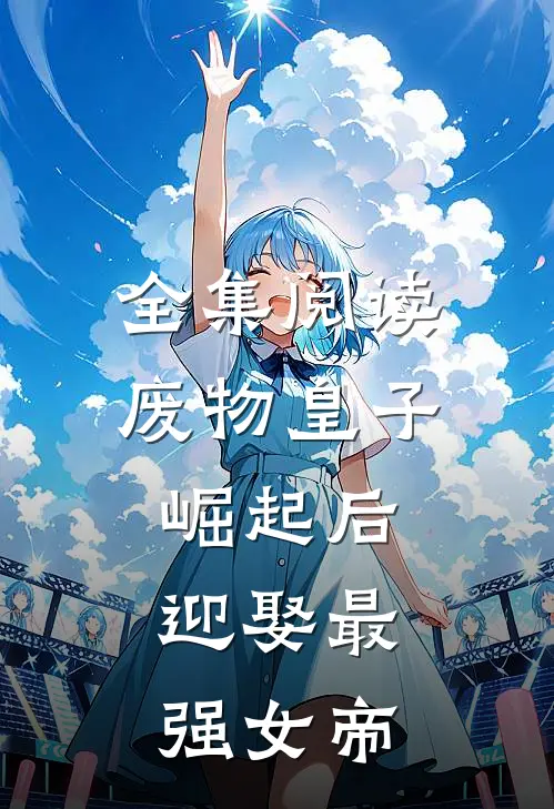 全集阅读废物皇子崛起后，迎娶最强女帝