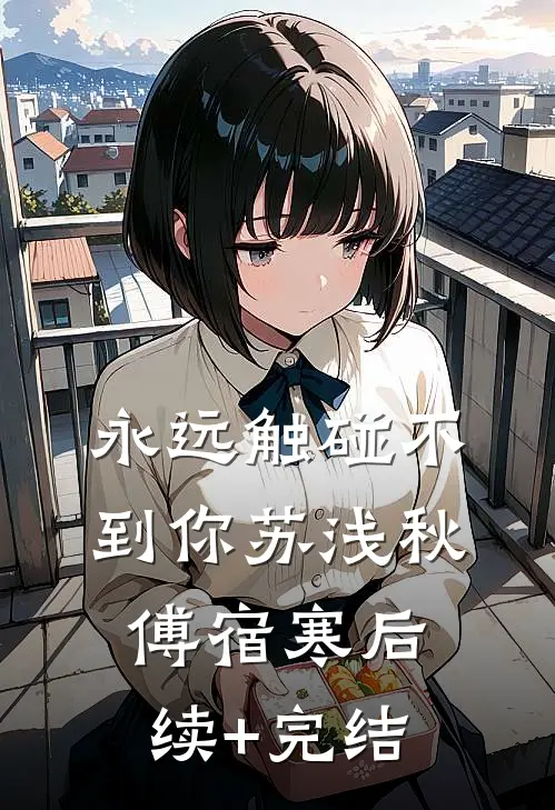 永远触碰不到你苏浅秋傅宿寒后续+完结