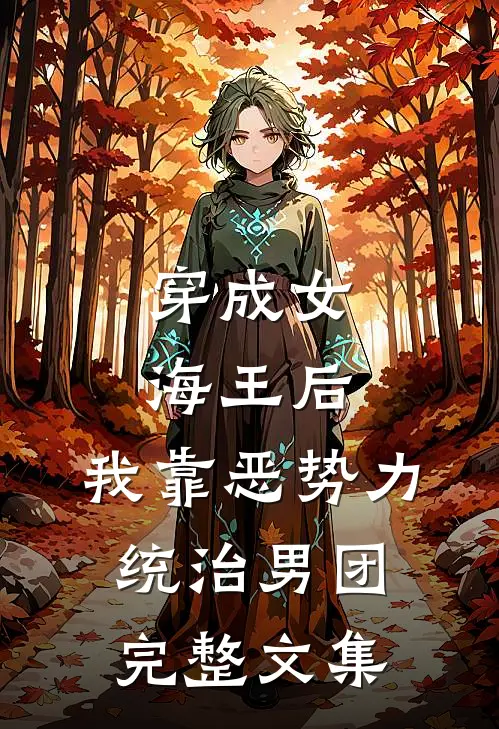 穿成女海王后，我靠恶势力统治男团完整文集