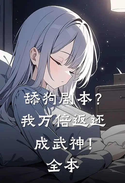 舔狗剧本？我万倍返还成武神！全本