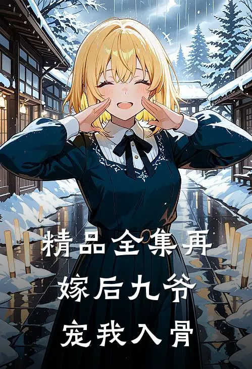 精品全集再嫁后九爷宠我入骨