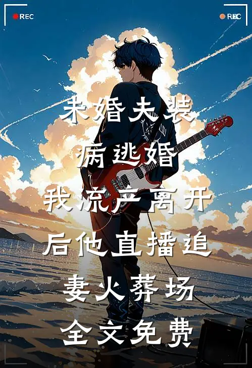 未婚夫装病逃婚，我流产离开后他直播追妻火葬场全文免费
