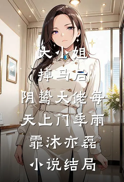 大小姐掉马后，阴鸷大佬每天上门季雨霏沐亦磊小说结局