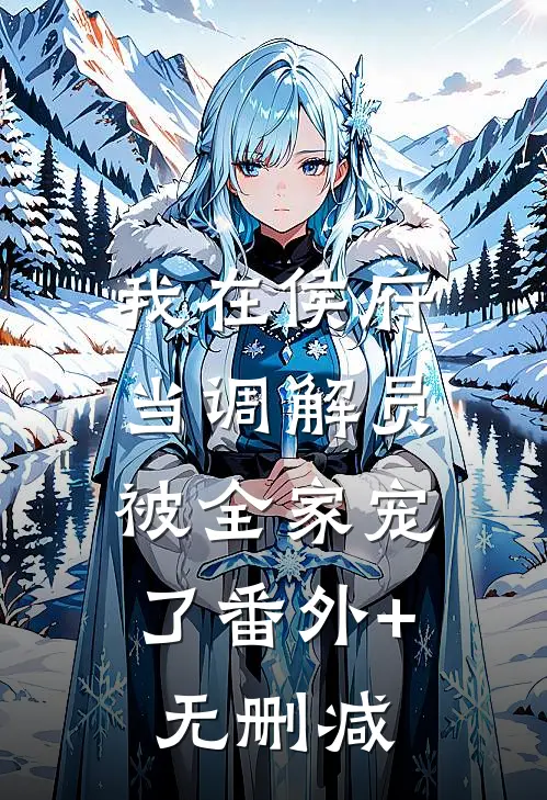 我在侯府当调解员，被全家宠了番外+无删减