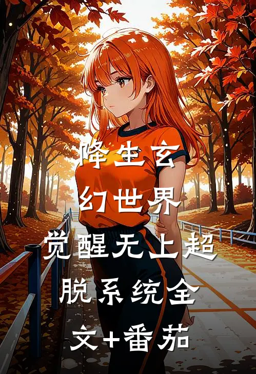 降生玄幻世界，觉醒无上超脱系统全文+番茄
