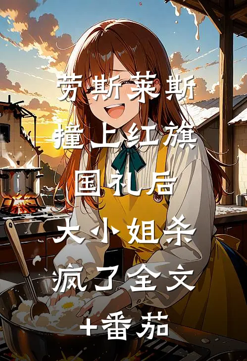 劳斯莱斯撞上红旗国礼后，大小姐杀疯了全文+番茄