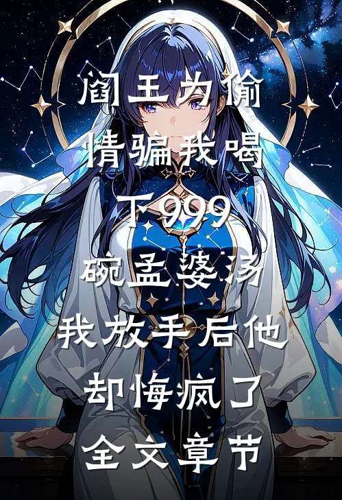 阎王为偷情骗我喝下999碗孟婆汤，我放手后他却悔疯了全文章节
