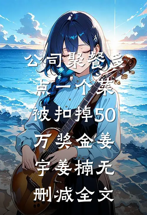 公司聚餐多点一个菜，被扣掉50万奖金姜宇姜楠无删减全文