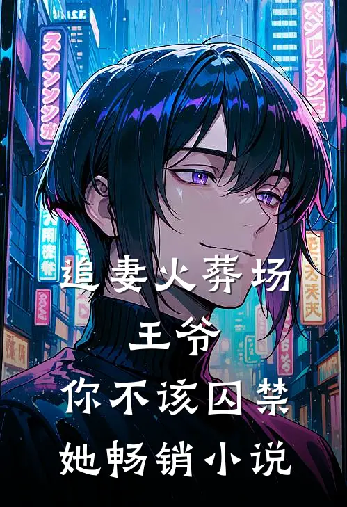 追妻火葬场：王爷，你不该囚禁她畅销小说