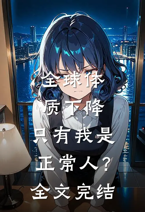 全球体质下降，只有我是正常人？全文完结