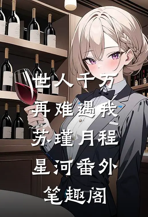 世人千万，再难遇我：苏瑾月程星河番外笔趣阁