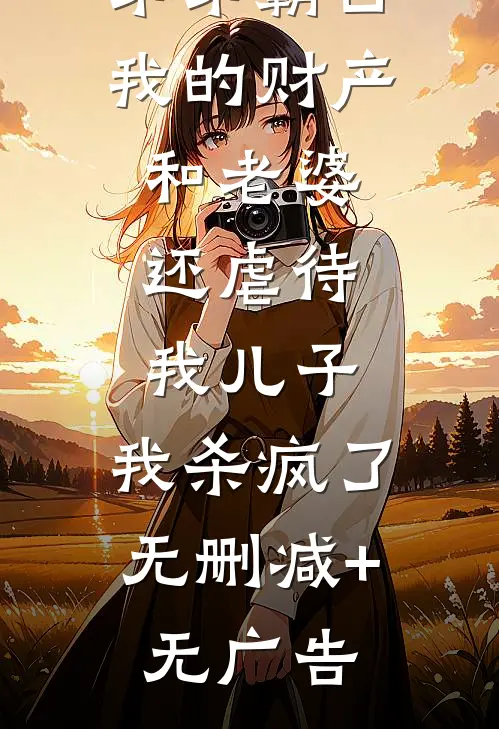 弟弟霸占我的财产和老婆，还虐待我儿子，我杀疯了无删减+无广告