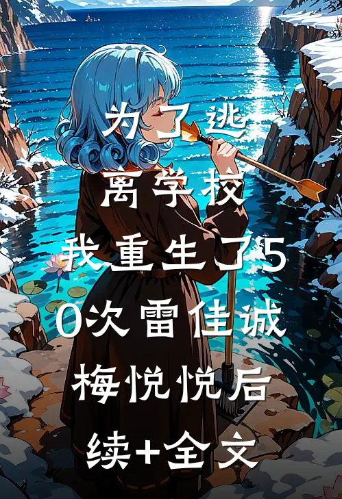 为了逃离学校，我重生了50次雷佳诚梅悦悦后续+全文