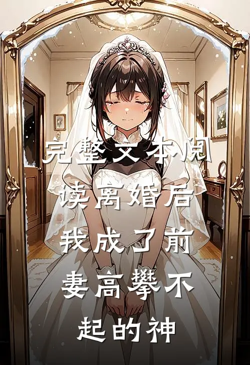 完整文本阅读离婚后，我成了前妻高攀不起的神