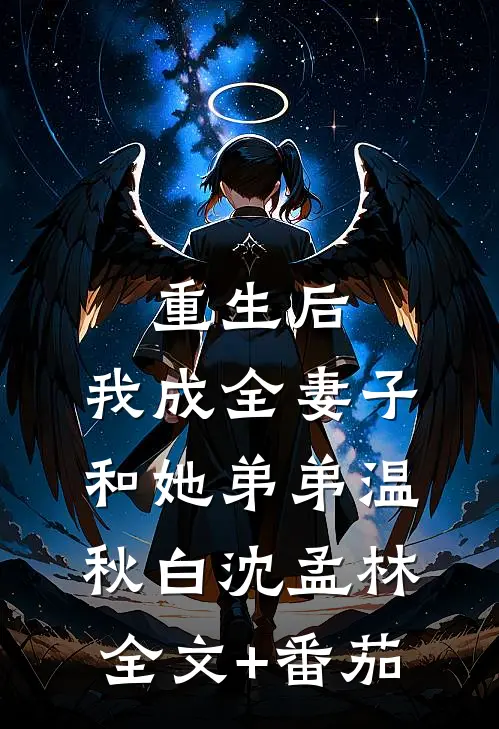 重生后，我成全妻子和她弟弟温秋白沈孟林全文+番茄