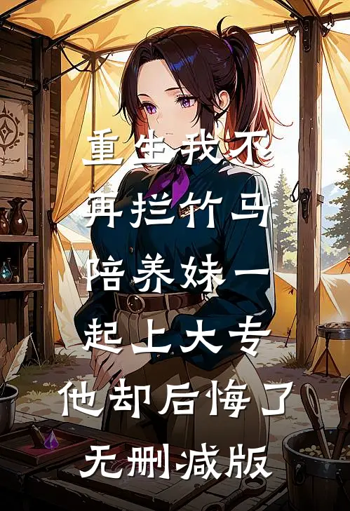 重生我不再拦竹马陪养妹一起上大专，他却后悔了无删减版