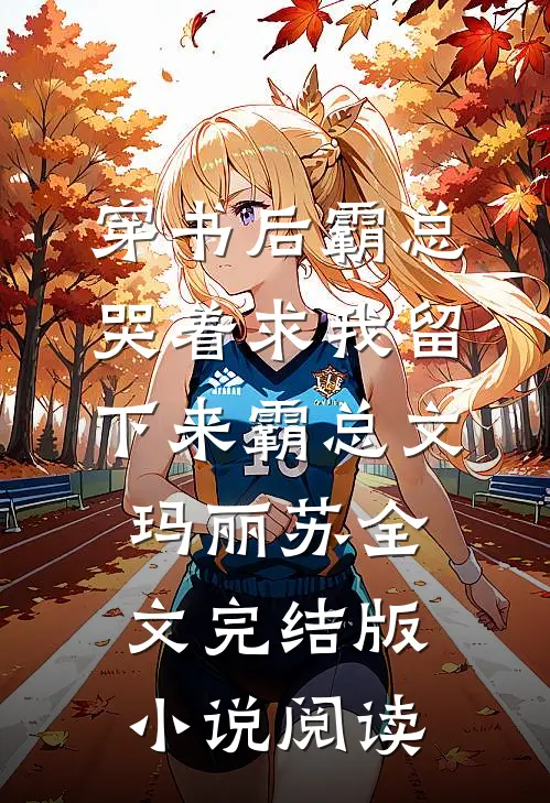 穿书后霸总哭着求我留下来霸总文玛丽苏全文完结版小说阅读