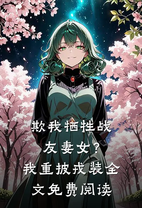 欺我牺牲战友妻女？我重披戎装全文免费阅读