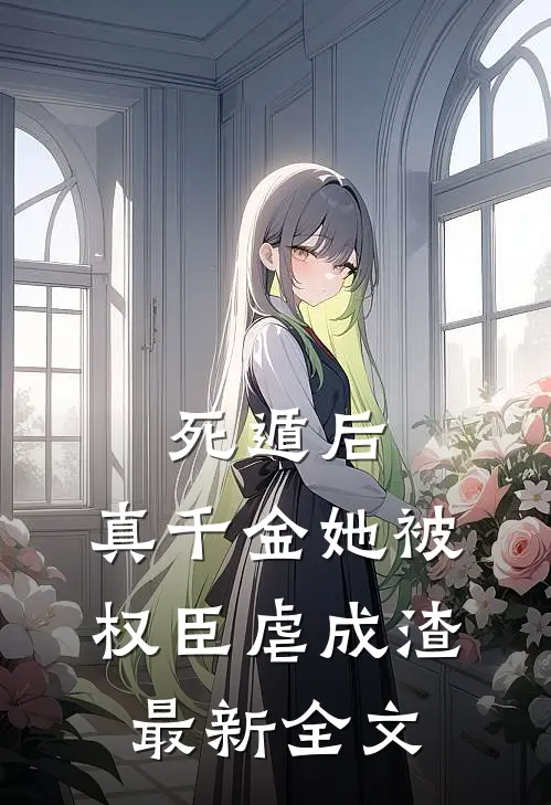 死遁后，真千金她被权臣虐成渣最新全文