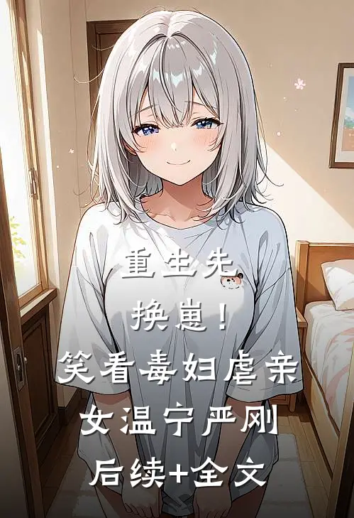 重生先换崽！笑看毒妇虐亲女温宁严刚后续+全文