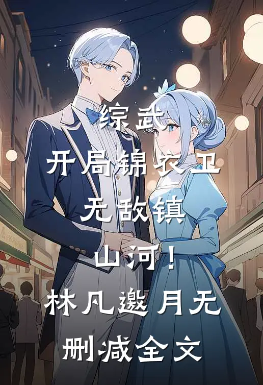综武：开局锦衣卫，无敌镇山河！林凡邀月无删减全文