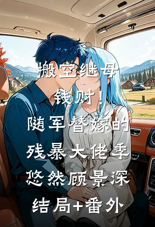 搬空继母钱财！随军替嫁的残暴大佬季悠然顾景深结局+番外
