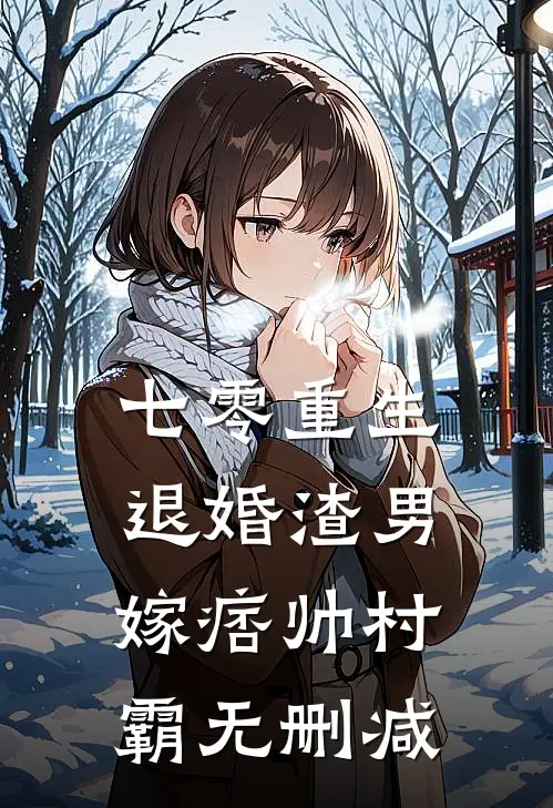 七零重生：退婚渣男，嫁痞帅村霸无删减