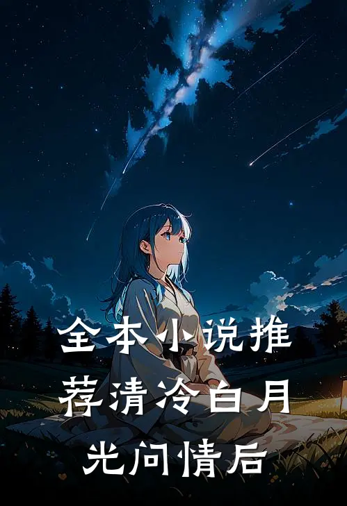 全本小说推荐清冷白月光问情后