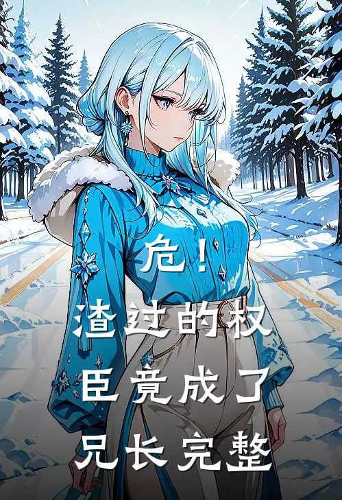 危！渣过的权臣竟成了兄长完整