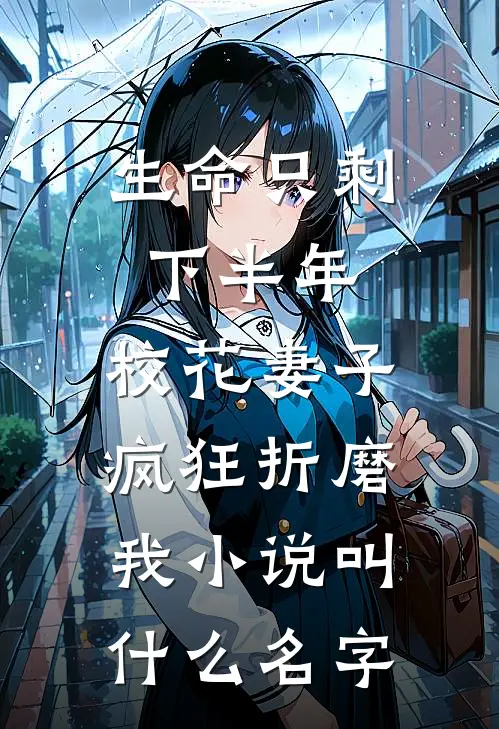 生命只剩下半年，校花妻子疯狂折磨我小说叫什么名字