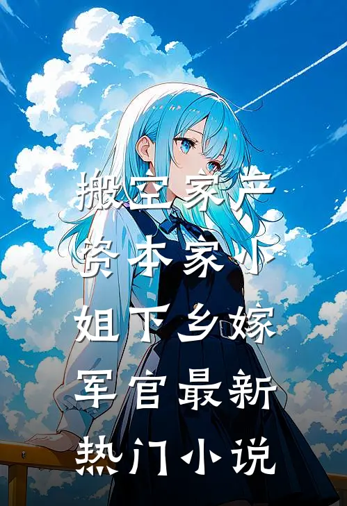 搬空家产，资本家小姐下乡嫁军官最新热门小说
