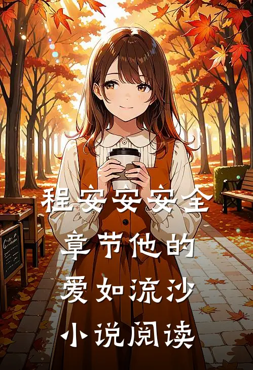 程安安安全章节_他的爱如流沙小说阅读