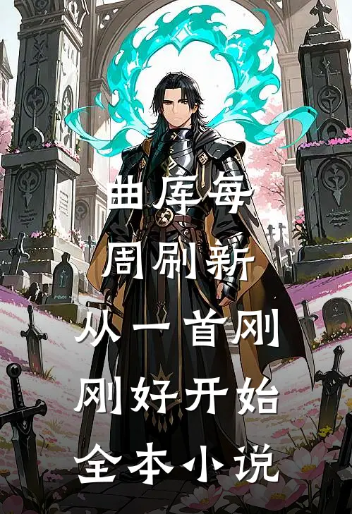 曲库每周刷新，从一首刚刚好开始全本小说