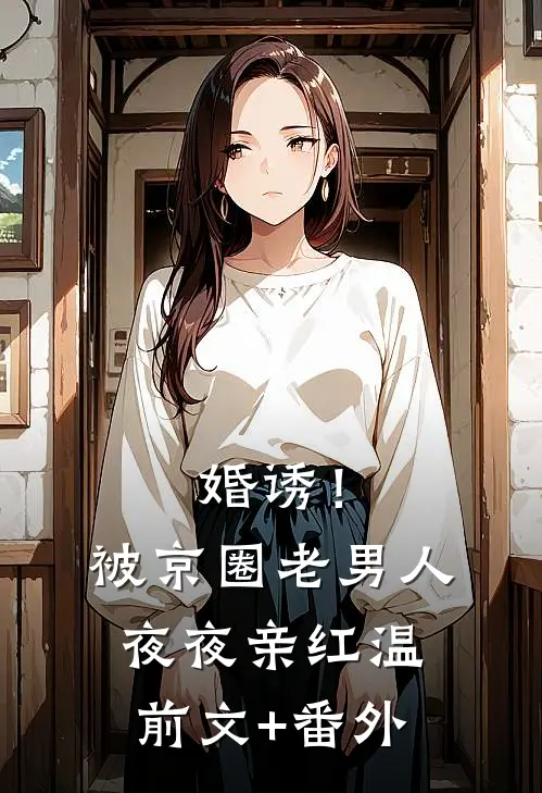 婚诱！被京圈老男人夜夜亲红温前文+番外