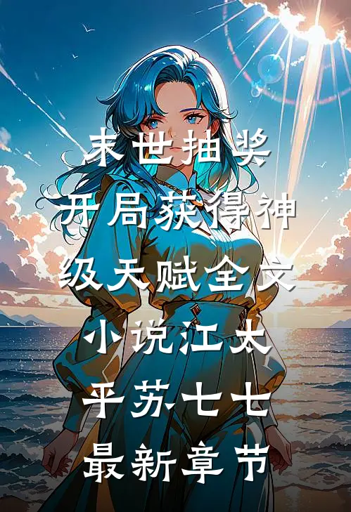 末世抽奖，开局获得神级天赋全文小说江太平苏七七最新章节