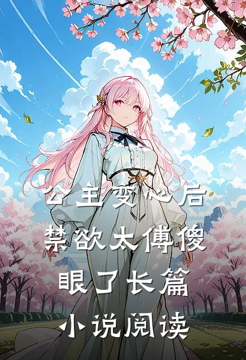 公主变心后，禁欲太傅傻眼了长篇小说阅读