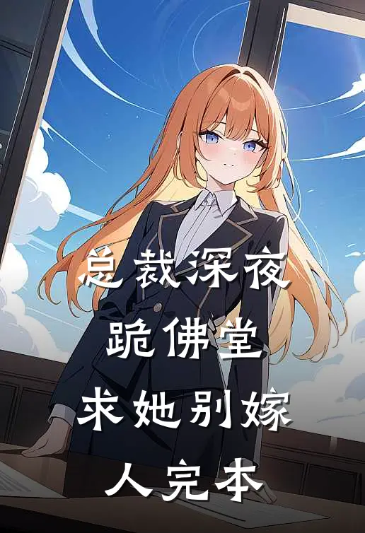 总裁深夜跪佛堂：求她别嫁人完本