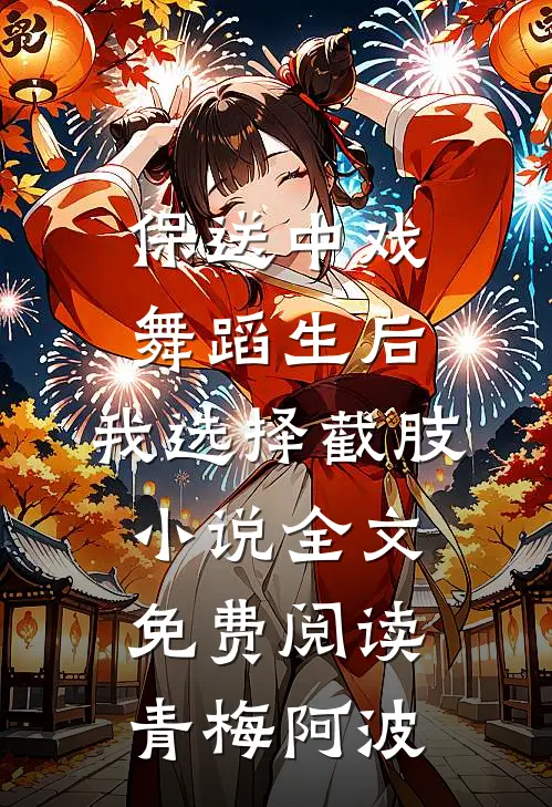 保送中戏舞蹈生后，我选择截肢小说全文免费阅读青梅阿波