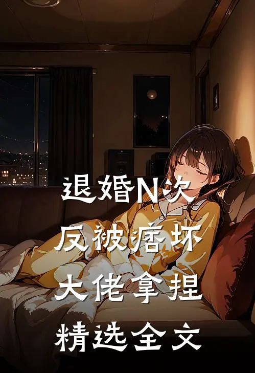 退婚N次，反被痞坏大佬拿捏精选全文